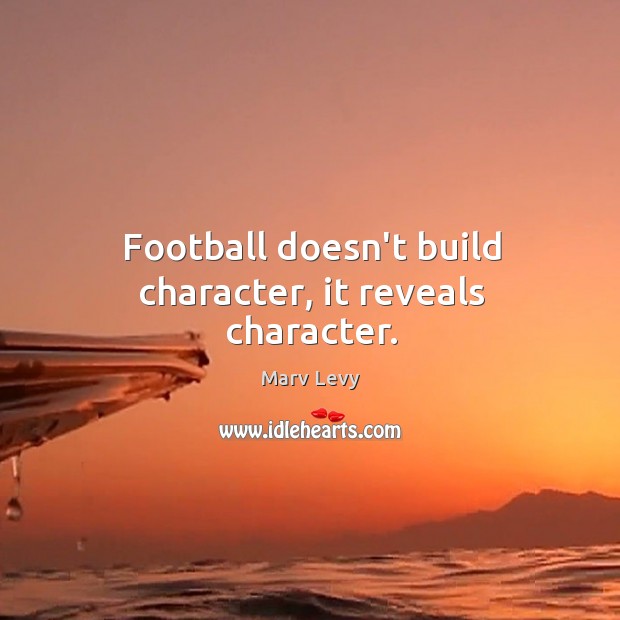 Football doesn’t build character, it reveals character. Marv Levy Picture Quote