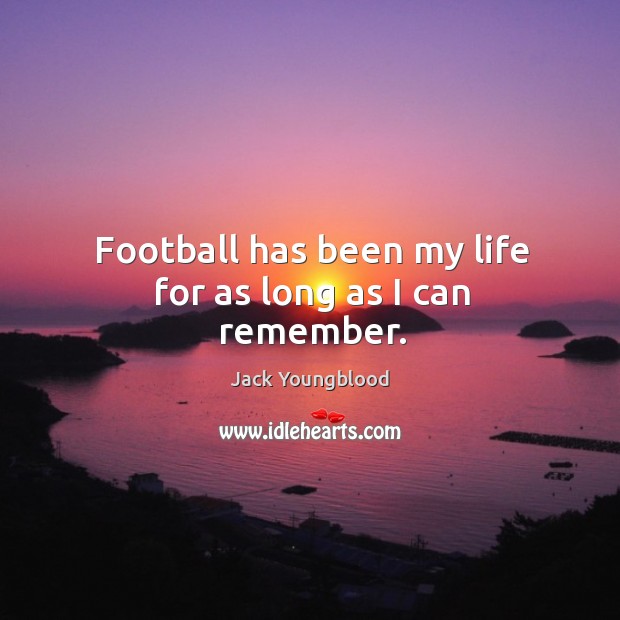 Football has been my life for as long as I can remember. Jack Youngblood Picture Quote