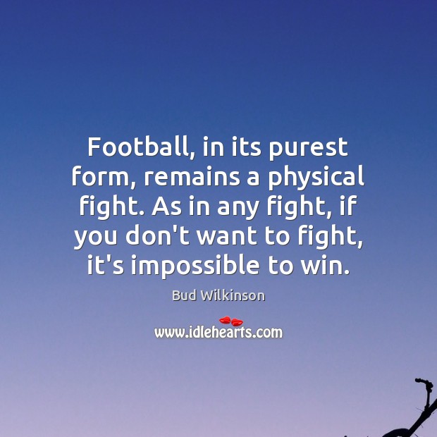 Football, in its purest form, remains a physical fight. As in any Bud Wilkinson Picture Quote