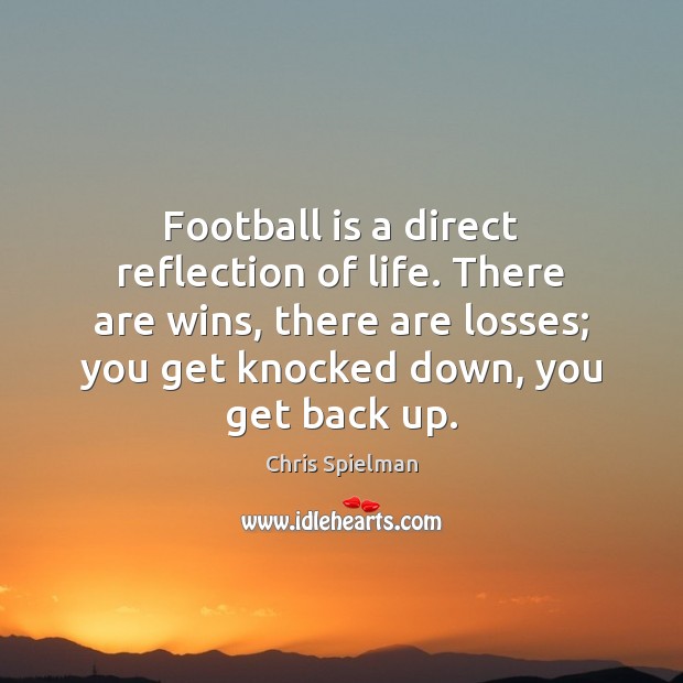 Football is a direct reflection of life. There are wins, there are Football Quotes Image