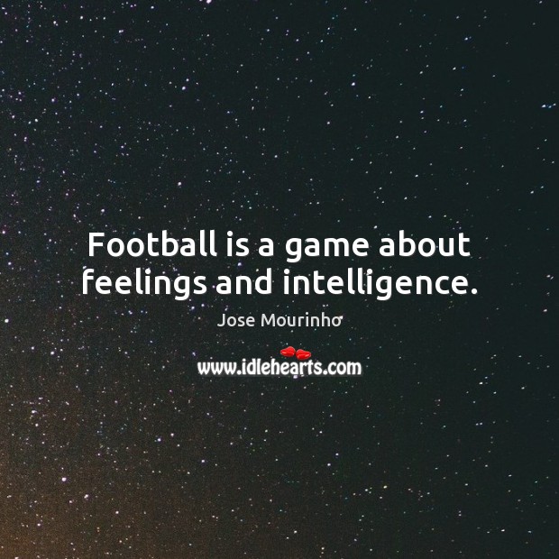 Football is a game about feelings and intelligence. Image
