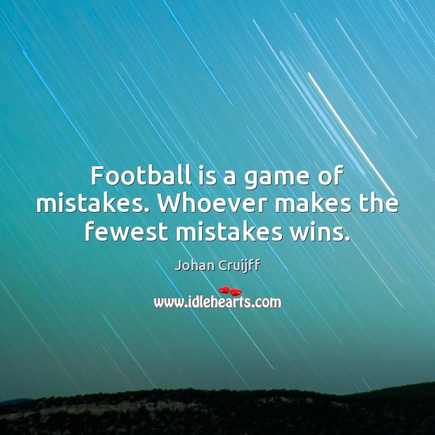 Football is a game of mistakes. Whoever makes the fewest mistakes wins. Johan Cruijff Picture Quote