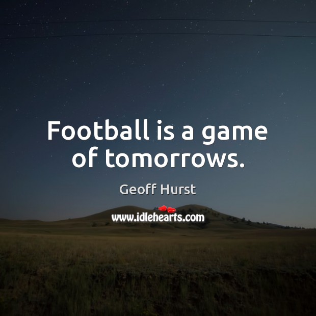 Football is a game of tomorrows. Image