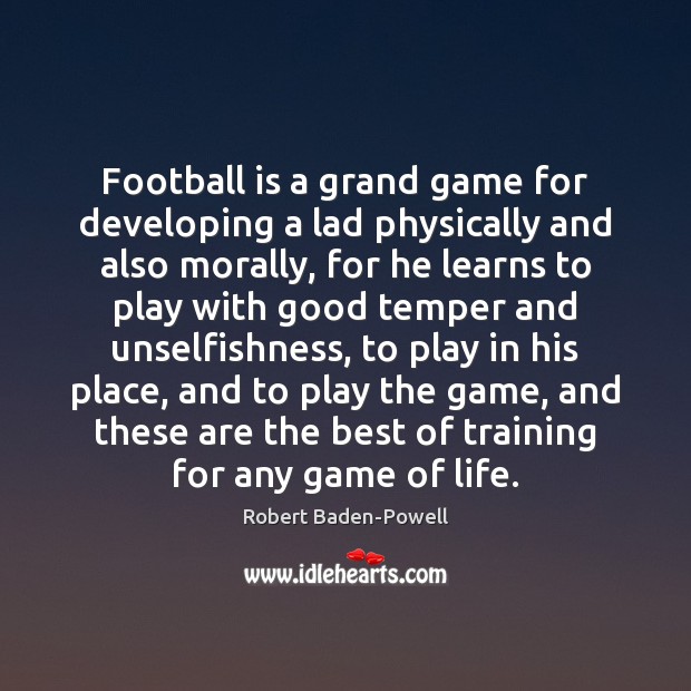 Football is a grand game for developing a lad physically and also Robert Baden-Powell Picture Quote