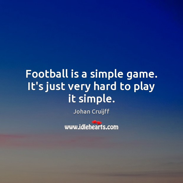 Football is a simple game. It’s just very hard to play it simple. Johan Cruijff Picture Quote