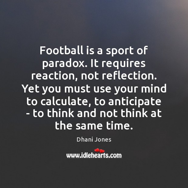 Football is a sport of paradox. It requires reaction, not reflection. Yet Dhani Jones Picture Quote