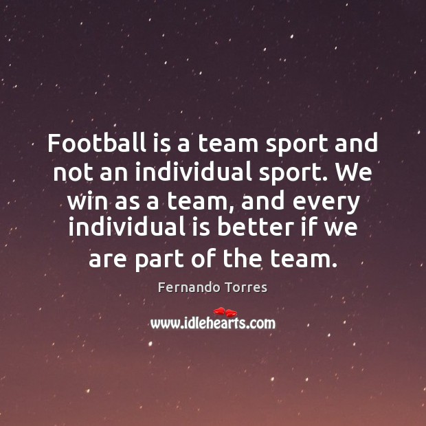Football is a team sport and not an individual sport. We win Fernando Torres Picture Quote