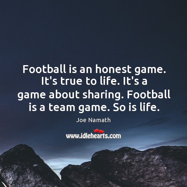 Football is an honest game. It’s true to life. It’s a game Joe Namath Picture Quote