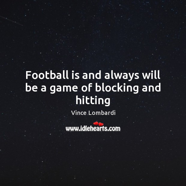 Football is and always will be a game of blocking and hitting Vince Lombardi Picture Quote