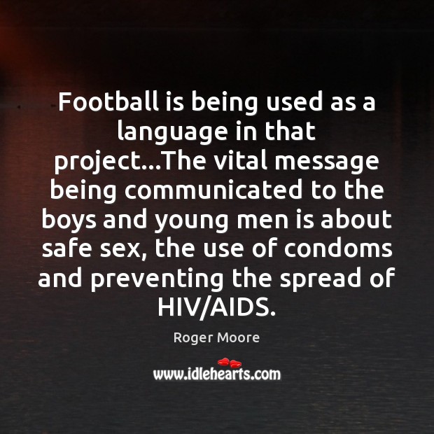 Football is being used as a language in that project…The vital Roger Moore Picture Quote