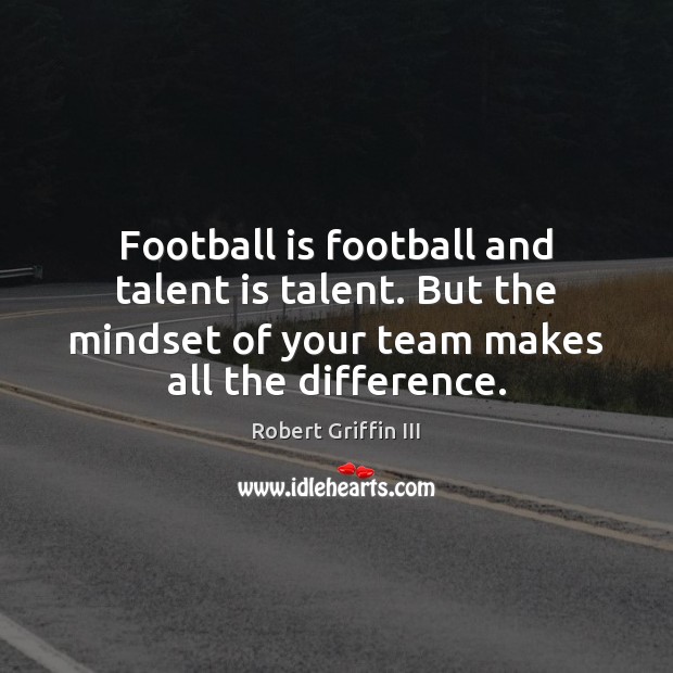 Football is football and talent is talent. But the mindset of your Image