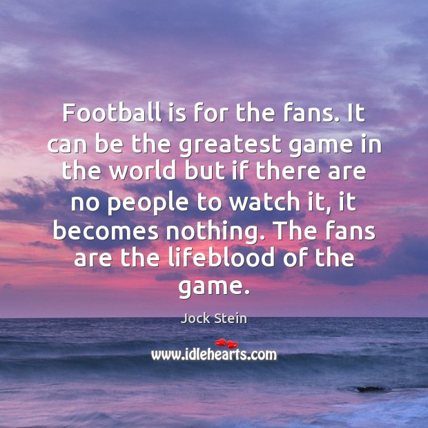 Football is for the fans. It can be the greatest game in Image