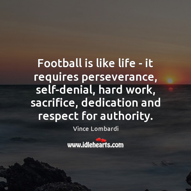 Football is like life – it requires perseverance, self-denial, hard work, sacrifice, Vince Lombardi Picture Quote