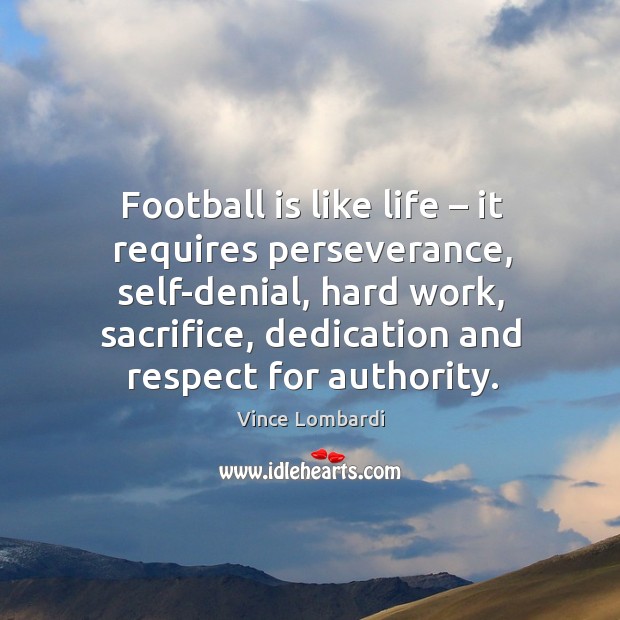 Football is like life – it requires perseverance, self-denial, hard work, sacrifice Image