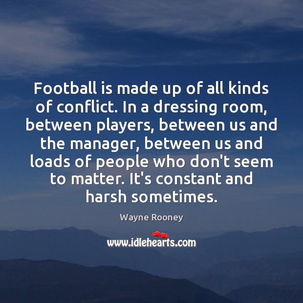 Football is made up of all kinds of conflict. In a dressing Wayne Rooney Picture Quote