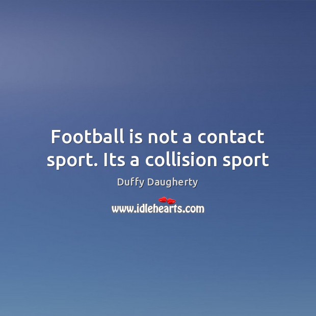 Football is not a contact sport. Its a collision sport Image