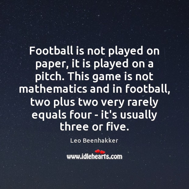 Football is not played on paper, it is played on a pitch. Leo Beenhakker Picture Quote