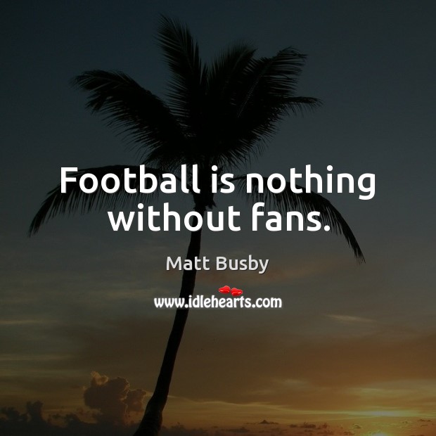 Football is nothing without fans. Image