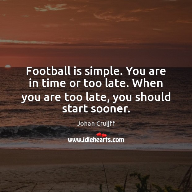 Football is simple. You are in time or too late. When you Johan Cruijff Picture Quote