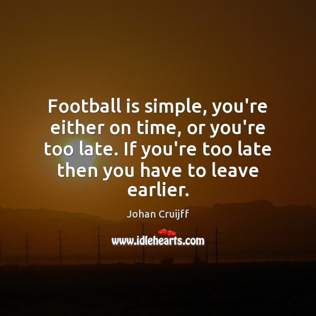Football is simple, you’re either on time, or you’re too late. If Johan Cruijff Picture Quote