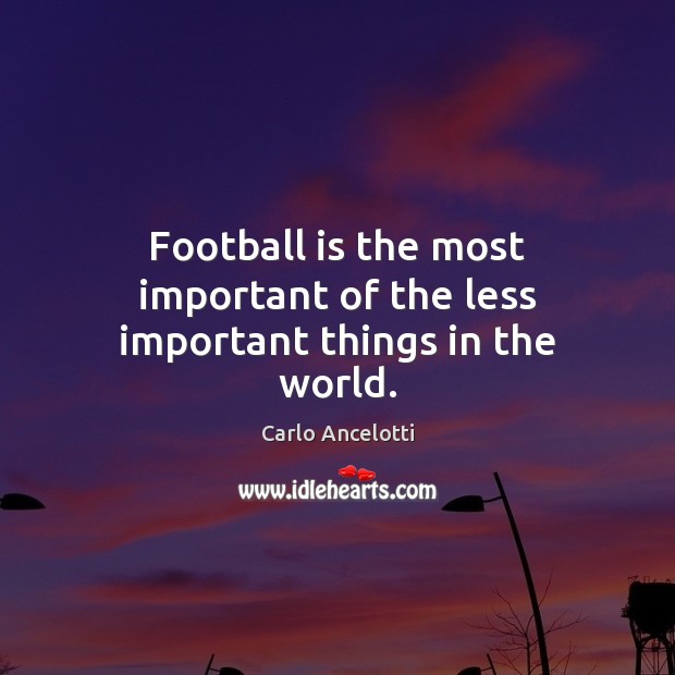 Football is the most important of the less important things in the world. Carlo Ancelotti Picture Quote