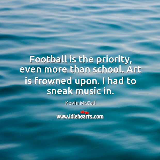 Football is the priority, even more than school. Art is frowned upon. Image