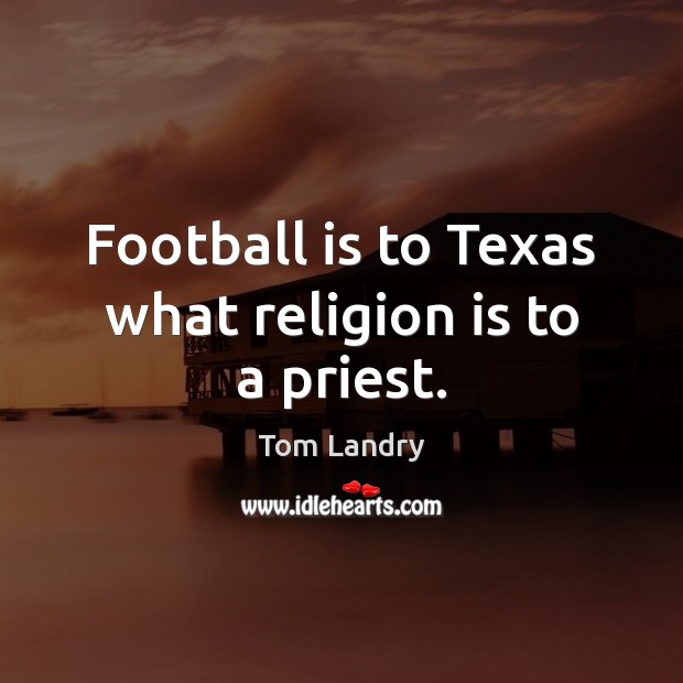 Football is to Texas what religion is to a priest. Image