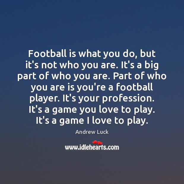 Football is what you do, but it’s not who you are. It’s Andrew Luck Picture Quote