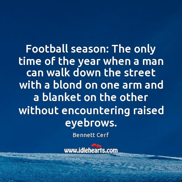 Football season: The only time of the year when a man can Bennett Cerf Picture Quote
