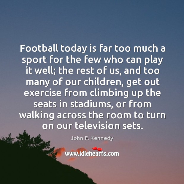 Football today is far too much a sport for the few who Image
