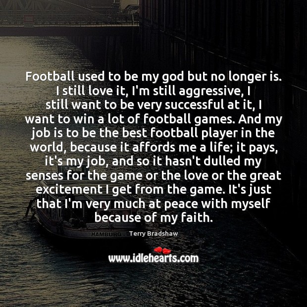Football used to be my God but no longer is. I still Terry Bradshaw Picture Quote