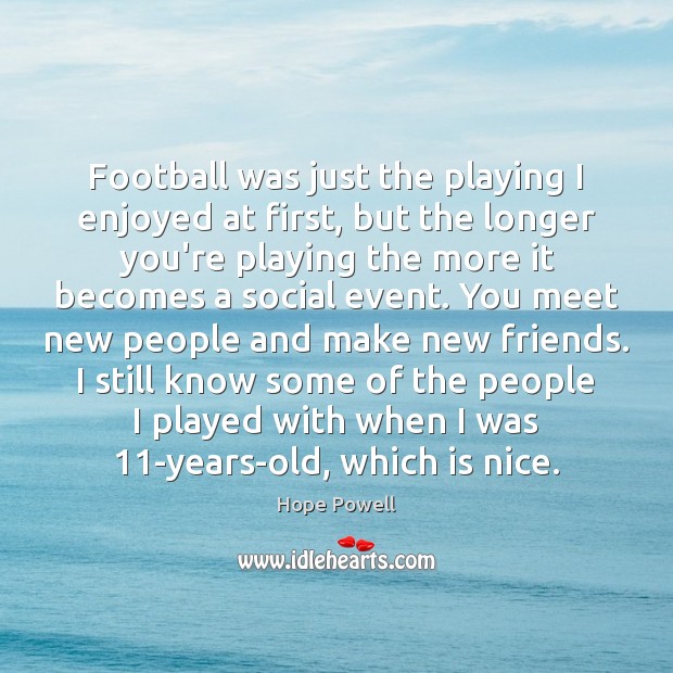 Football was just the playing I enjoyed at first, but the longer Hope Powell Picture Quote
