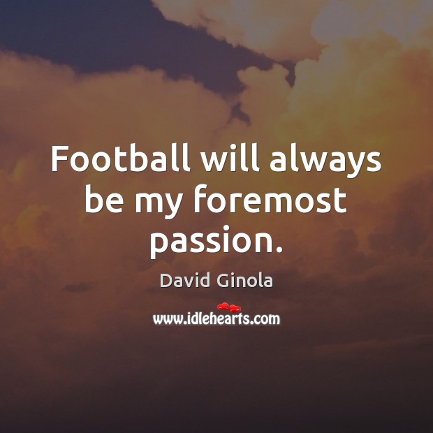 Football will always be my foremost passion. David Ginola Picture Quote