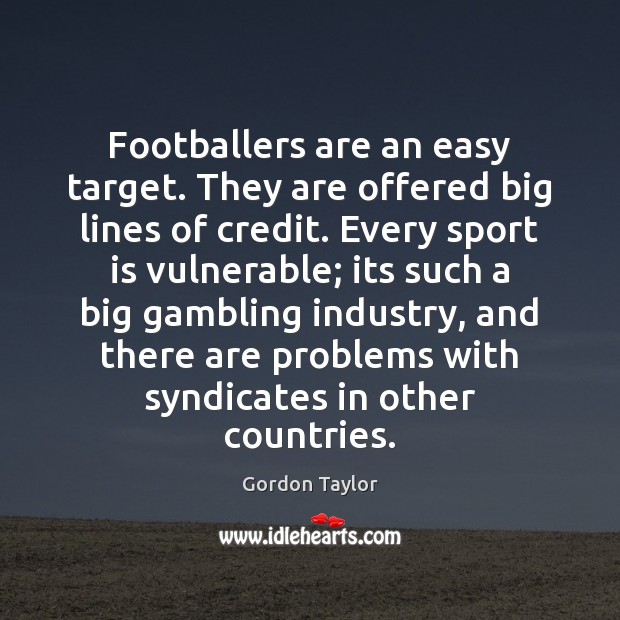Footballers are an easy target. They are offered big lines of credit. Gordon Taylor Picture Quote