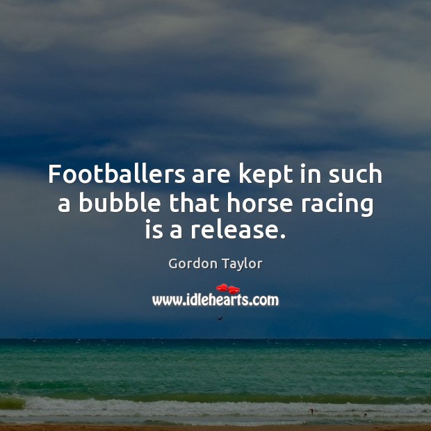 Footballers are kept in such a bubble that horse racing is a release. Racing Quotes Image