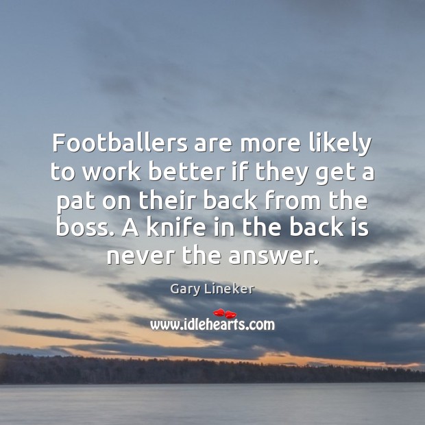 Footballers are more likely to work better if they get a pat Gary Lineker Picture Quote
