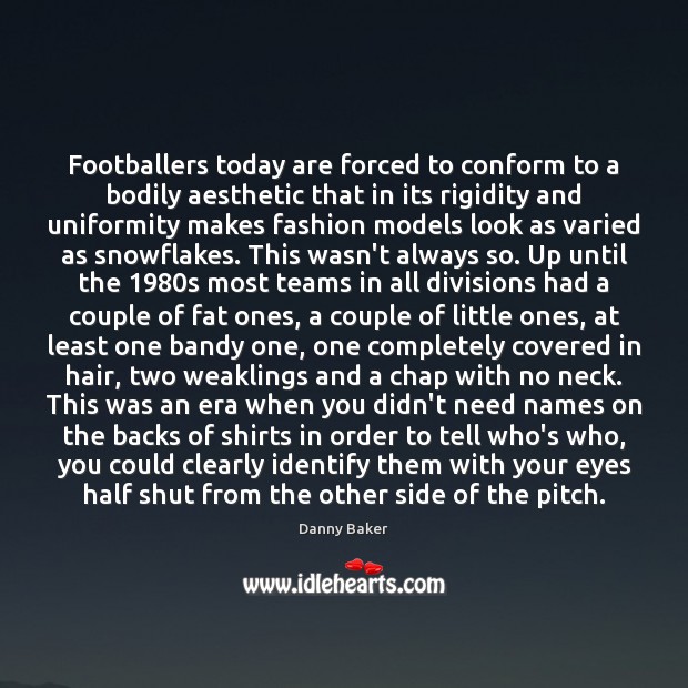 Footballers today are forced to conform to a bodily aesthetic that in Danny Baker Picture Quote
