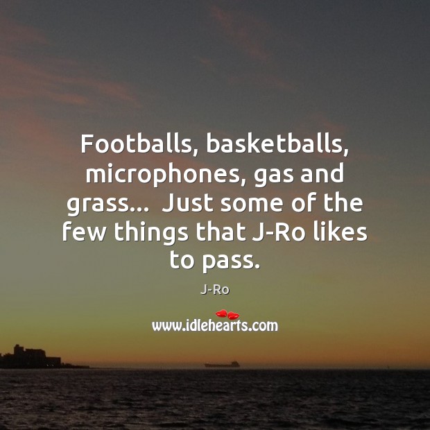 Footballs, basketballs, microphones, gas and grass…  Just some of the few things Image