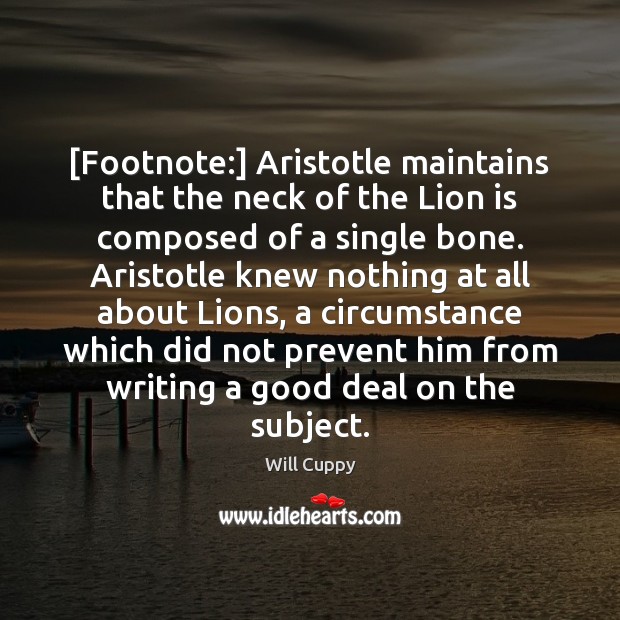 [Footnote:] Aristotle maintains that the neck of the Lion is composed of Will Cuppy Picture Quote