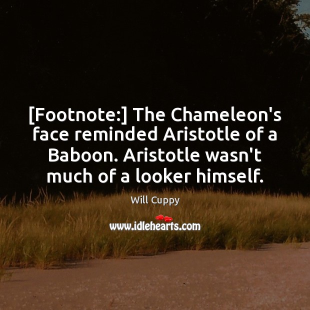 [Footnote:] The Chameleon’s face reminded Aristotle of a Baboon. Aristotle wasn’t much Will Cuppy Picture Quote