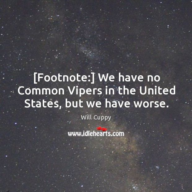 [Footnote:] We have no Common Vipers in the United States, but we have worse. Will Cuppy Picture Quote