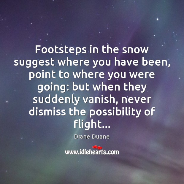 Footsteps in the snow suggest where you have been, point to where Diane Duane Picture Quote