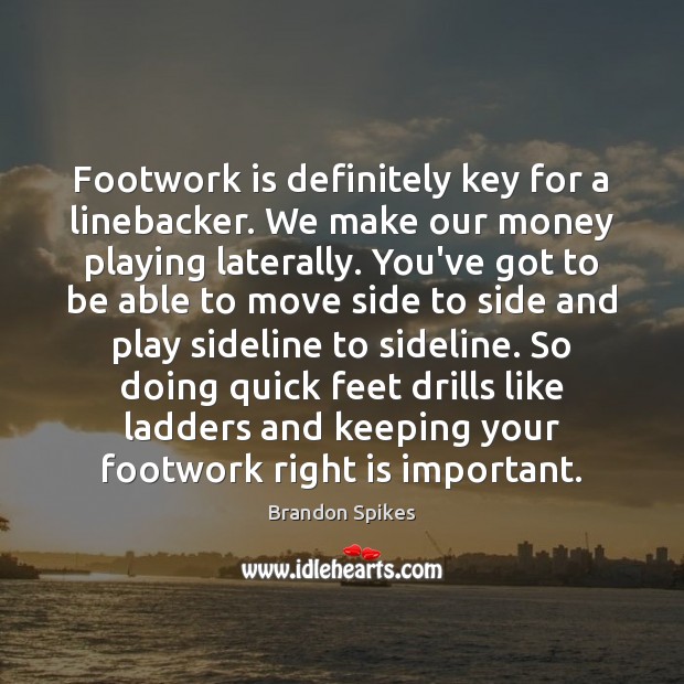 Footwork is definitely key for a linebacker. We make our money playing Image