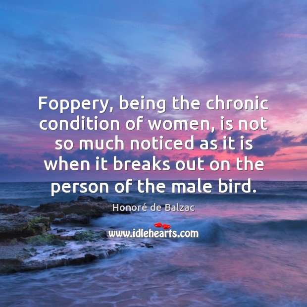 Foppery, being the chronic condition of women, is not so much noticed Honoré de Balzac Picture Quote