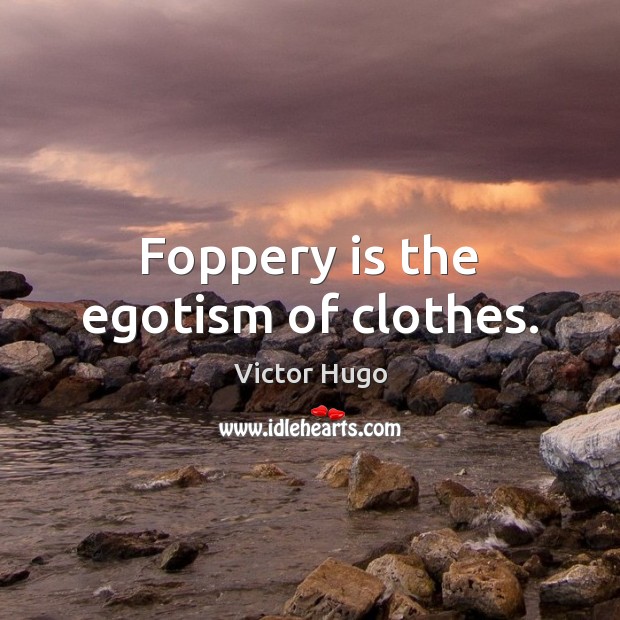 Foppery is the egotism of clothes. Image