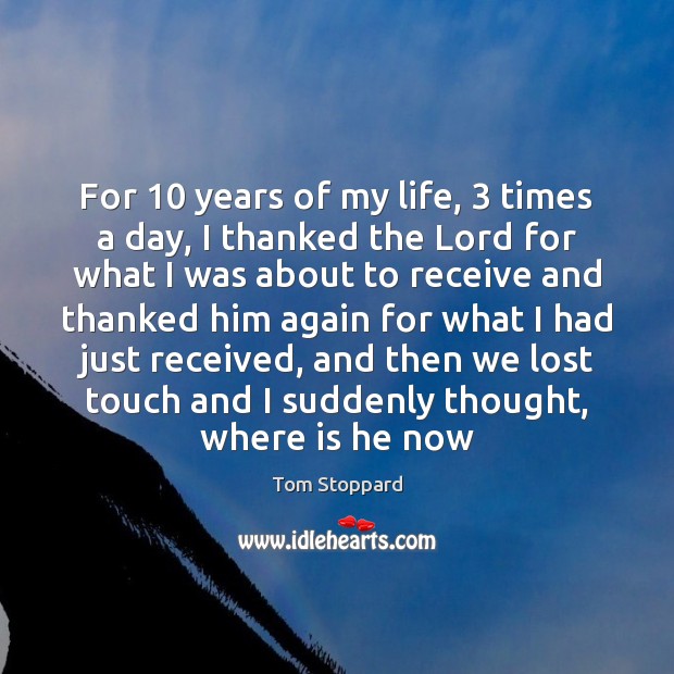 For 10 years of my life, 3 times a day, I thanked the Lord Tom Stoppard Picture Quote