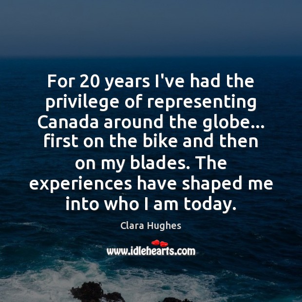 For 20 years I’ve had the privilege of representing Canada around the globe… Clara Hughes Picture Quote