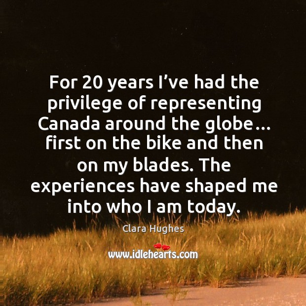 For 20 years I’ve had the privilege of representing canada around the globe… Clara Hughes Picture Quote