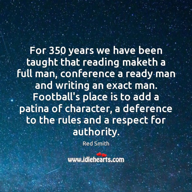 For 350 years we have been taught that reading maketh a full man, Red Smith Picture Quote