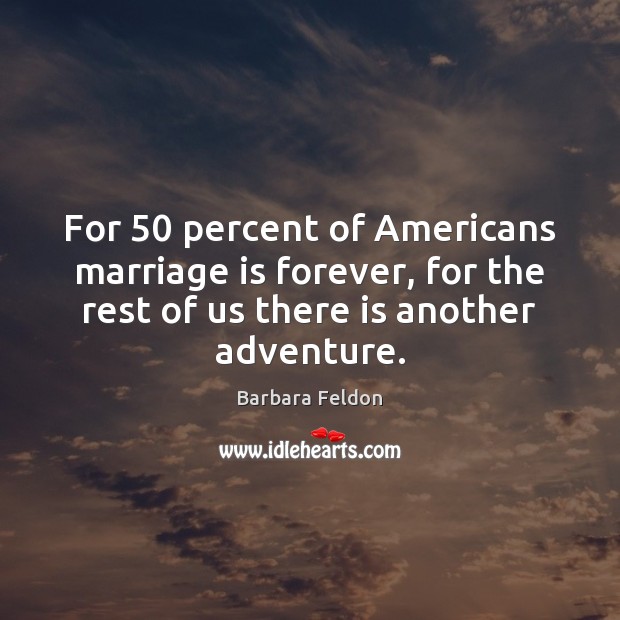 For 50 percent of Americans marriage is forever, for the rest of us Marriage Quotes Image